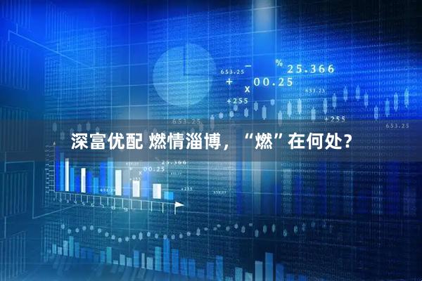 深富优配 燃情淄博，“燃”在何处？